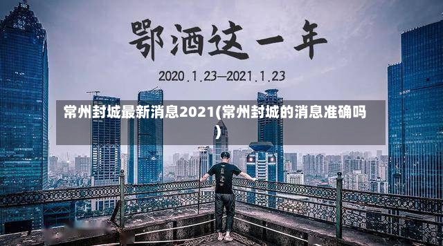 常州封城最新消息2021(常州封城的消息准确吗)-第2张图片