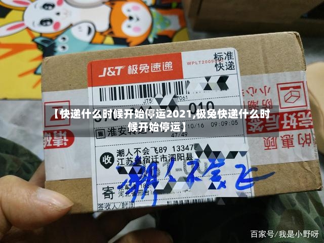 【快递什么时候开始停运2021,极兔快递什么时候开始停运】