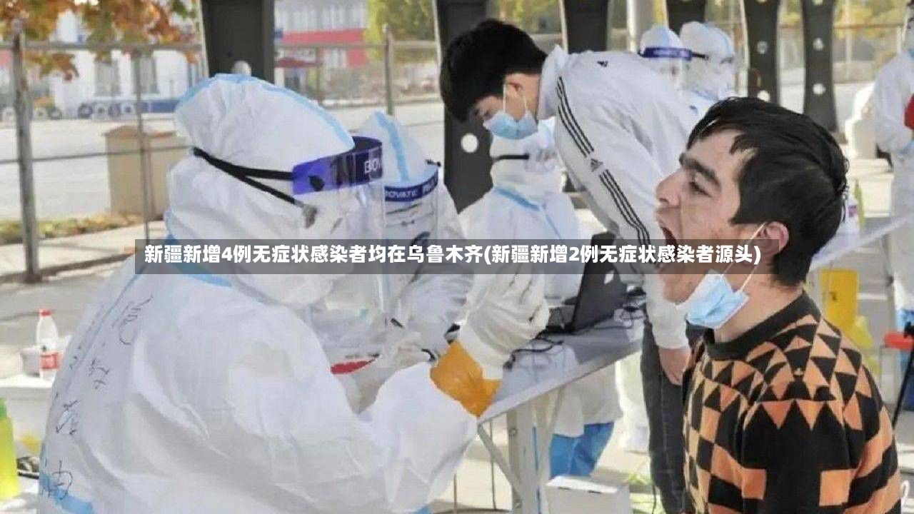 新疆新增4例无症状感染者均在乌鲁木齐(新疆新增2例无症状感染者源头)