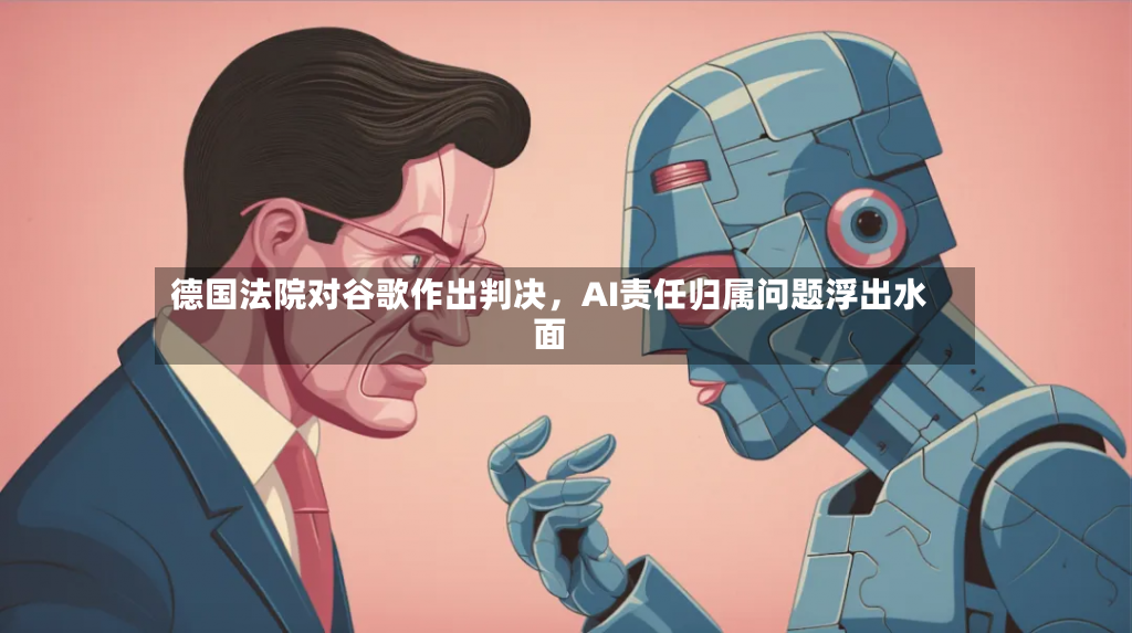 德国法院对谷歌作出判决，AI责任归属问题浮出水面-第2张图片