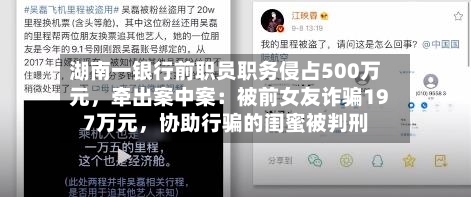 湖南一银行前职员职务侵占500万元，牵出案中案：被前女友诈骗197万元	，协助行骗的闺蜜被判刑-第2张图片