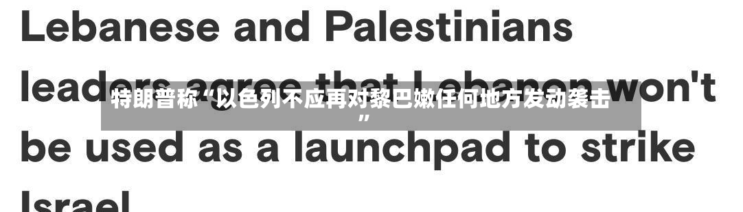 特朗普称“以色列不应再对黎巴嫩任何地方发动袭击”-第2张图片