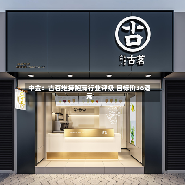 中金:古茗维持跑赢行业评级 目标价36港元-第2张图片