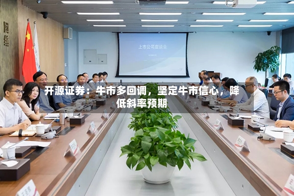 开源证券：牛市多回调，坚定牛市信心	，降低斜率预期-第2张图片