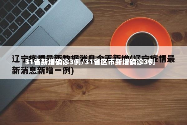 31省新增确诊3例/31省区市新增确诊3例