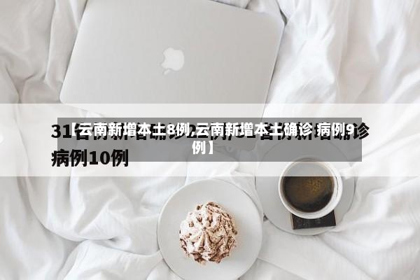 【云南新增本土8例,云南新增本土确诊 病例9例】