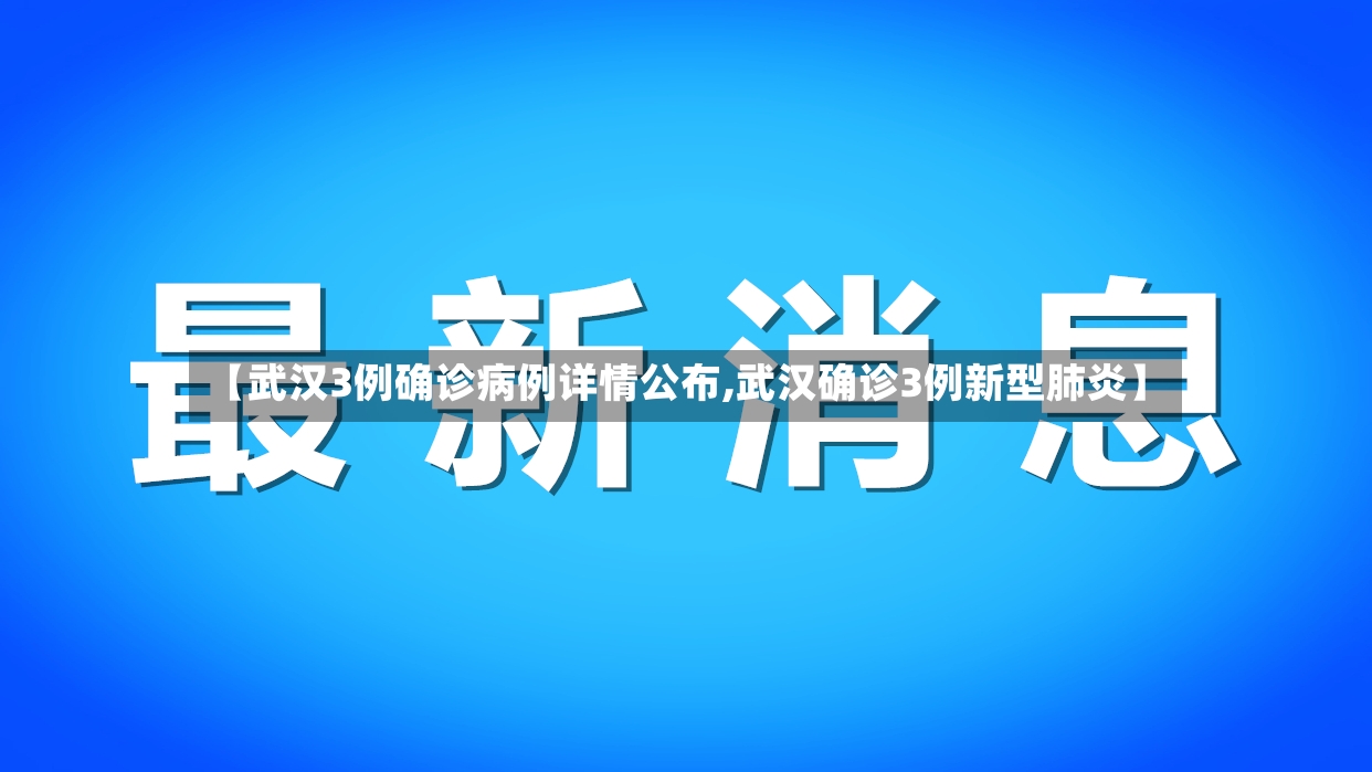 【武汉3例确诊病例详情公布,武汉确诊3例新型肺炎】