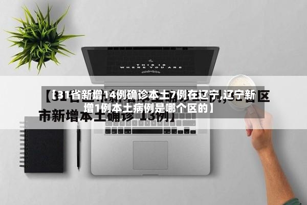 【31省新增14例确诊本土7例在辽宁,辽宁新增1例本土病例是哪个区的】-第2张图片