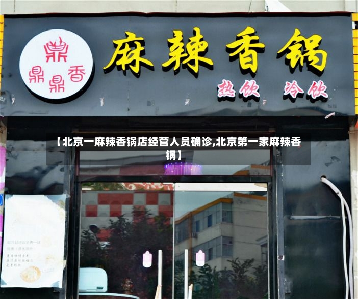【北京一麻辣香锅店经营人员确诊,北京第一家麻辣香锅】-第2张图片