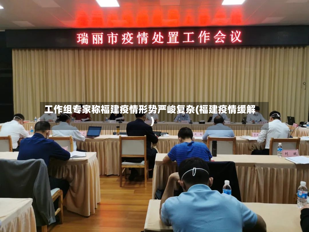 工作组专家称福建疫情形势严峻复杂(福建疫情缓解)