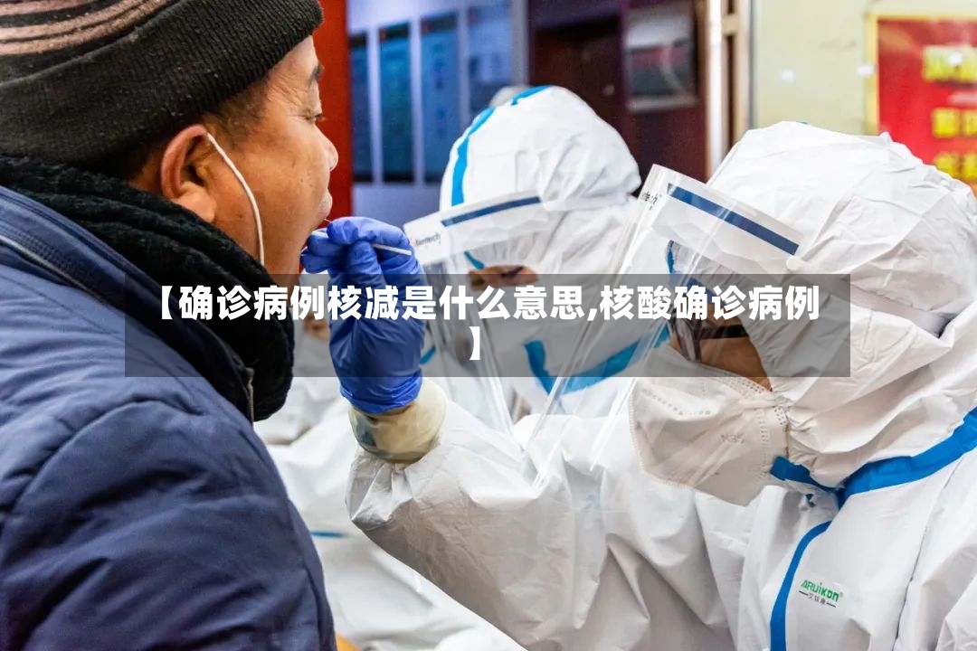 【确诊病例核减是什么意思,核酸确诊病例】