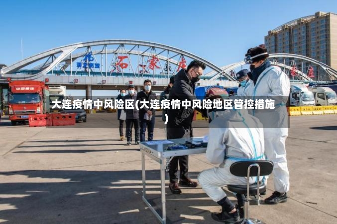 大连疫情中风险区(大连疫情中风险地区管控措施)-第2张图片