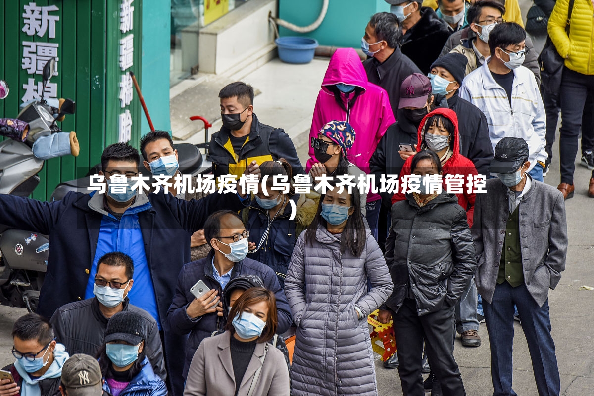 乌鲁木齐机场疫情(乌鲁木齐机场疫情管控)-第2张图片