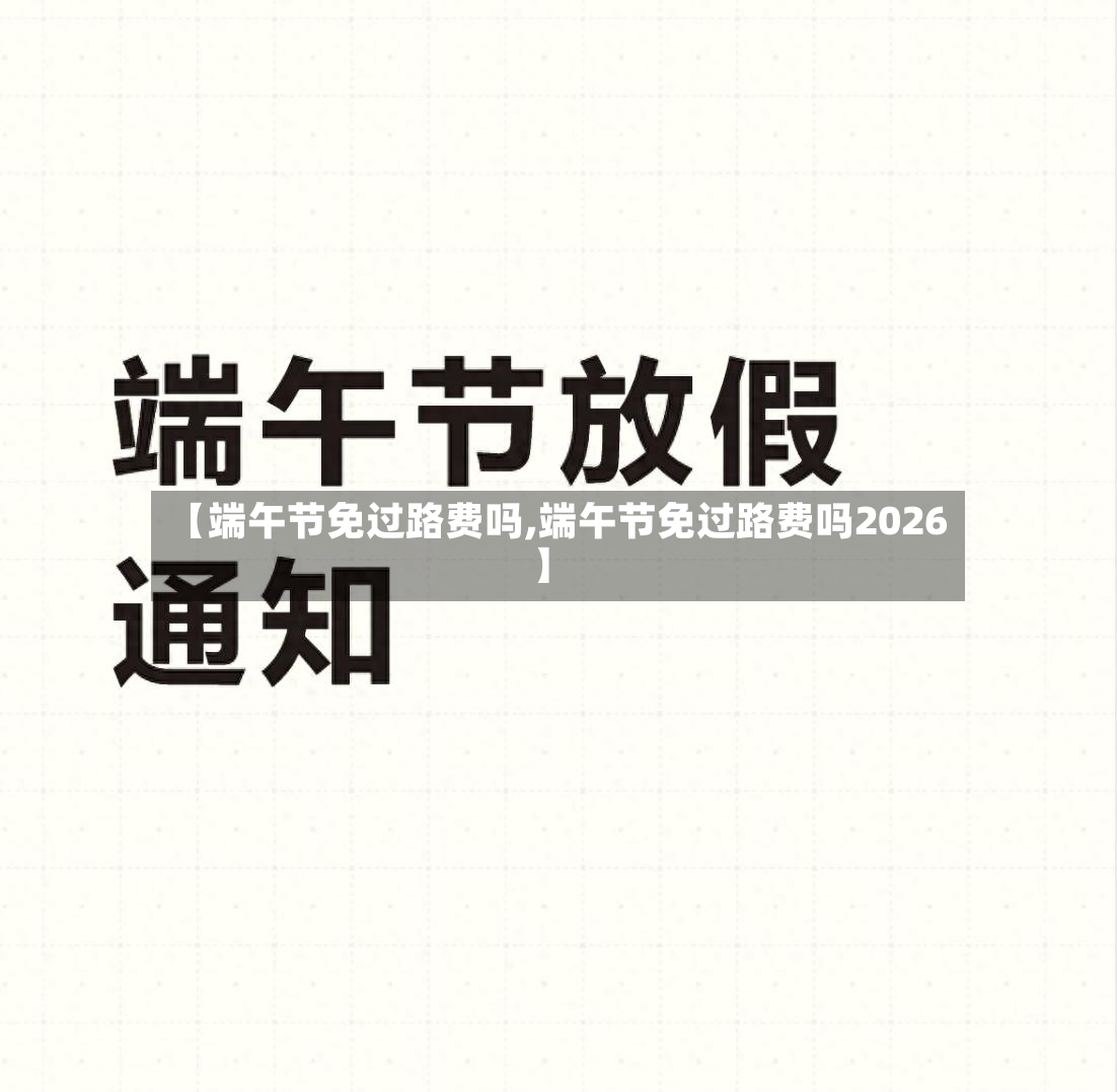 【端午节免过路费吗,端午节免过路费吗2026】-第2张图片