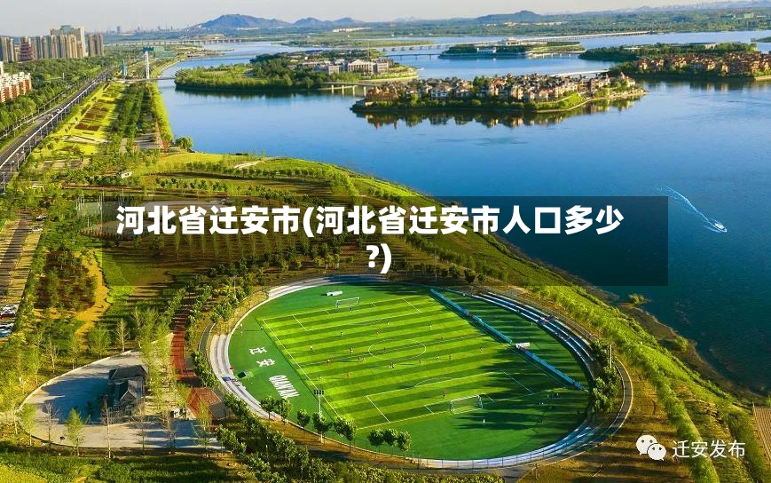 河北省迁安市(河北省迁安市人口多少?)-第2张图片