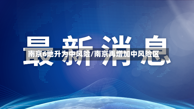 南京6地升为中风险/南京再增加中风险区