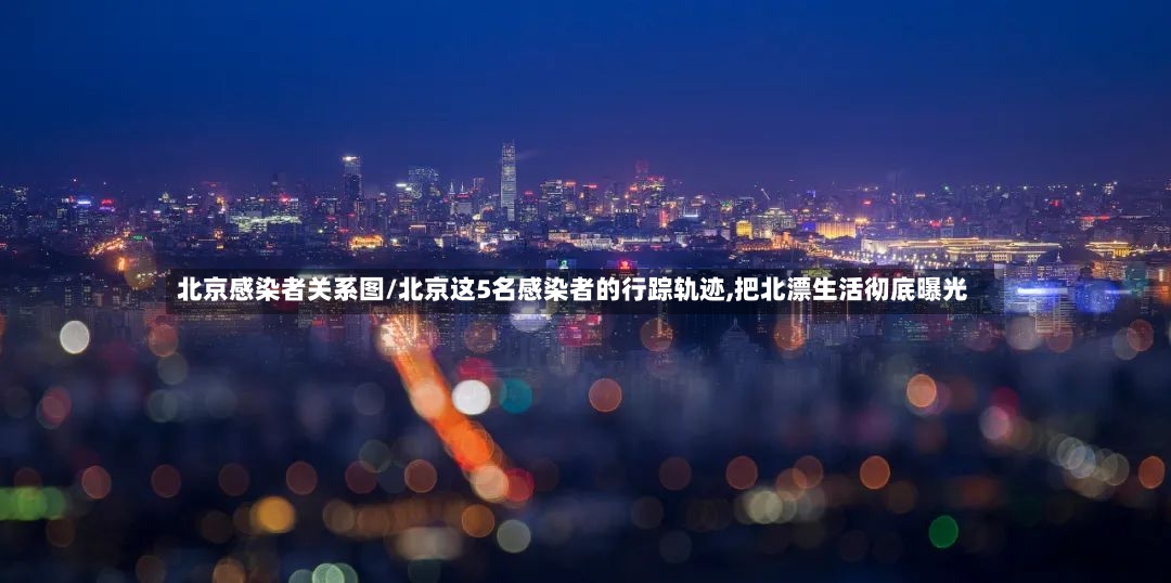 北京感染者关系图/北京这5名感染者的行踪轨迹,把北漂生活彻底曝光-第3张图片