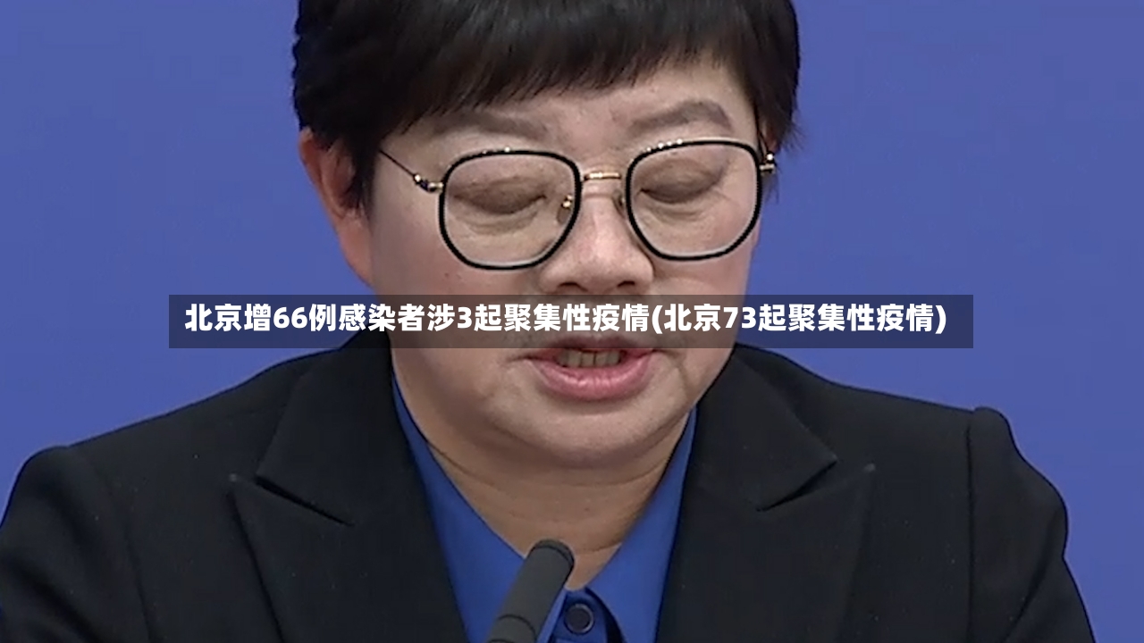 北京增66例感染者涉3起聚集性疫情(北京73起聚集性疫情)-第2张图片