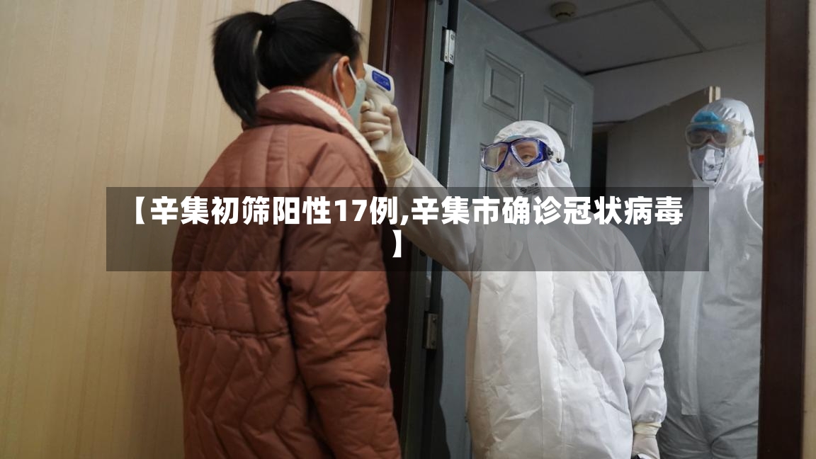 【辛集初筛阳性17例,辛集市确诊冠状病毒】-第3张图片