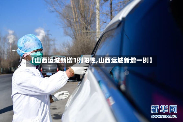 【山西运城新增1例阳性,山西运城新增一例】