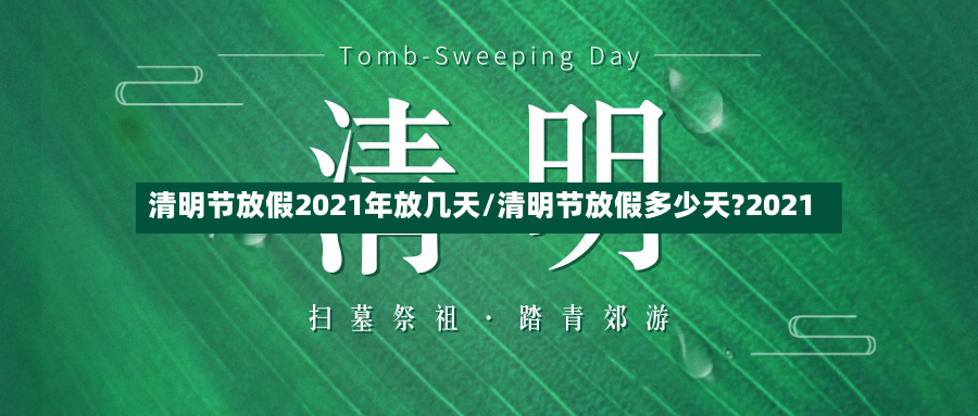 清明节放假2021年放几天/清明节放假多少天?2021