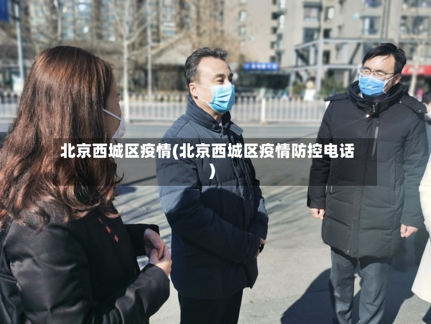 北京西城区疫情(北京西城区疫情防控电话)-第2张图片