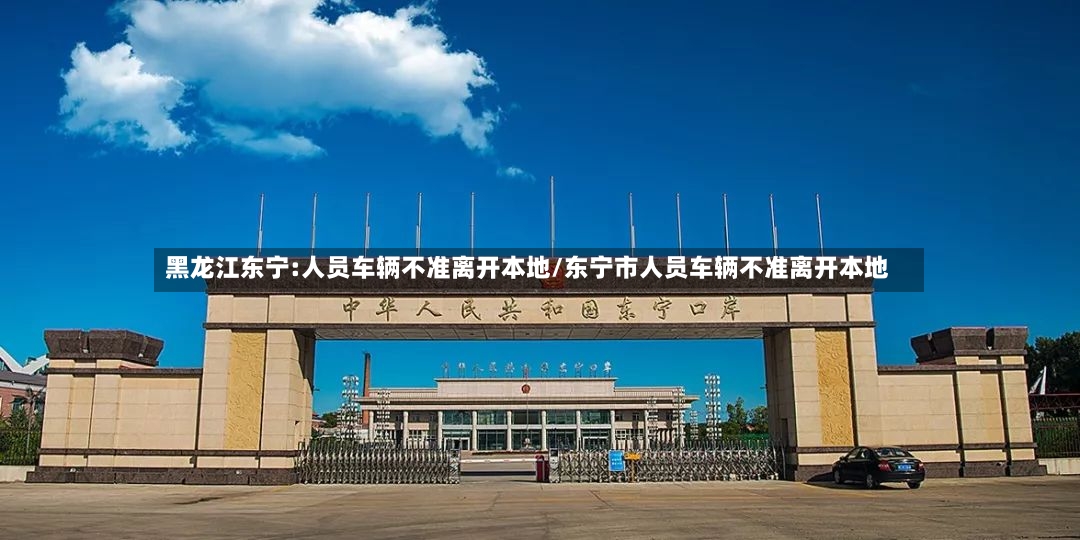 黑龙江东宁:人员车辆不准离开本地/东宁市人员车辆不准离开本地