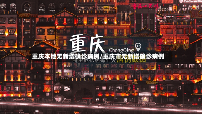 重庆本地无新增确诊病例/重庆市无新增确诊病例-第3张图片