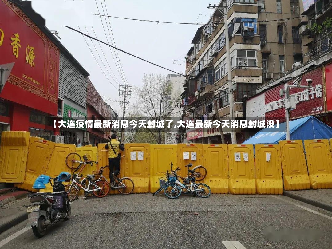【大连疫情最新消息今天封城了,大连最新今天消息封城没】-第2张图片