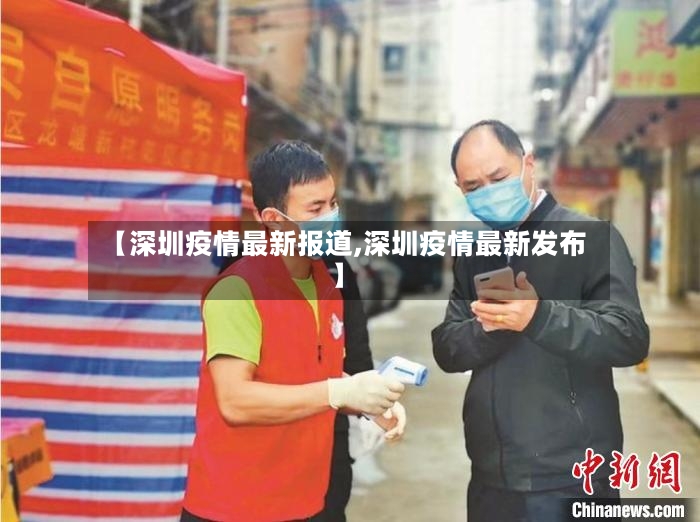 【深圳疫情最新报道,深圳疫情最新发布】