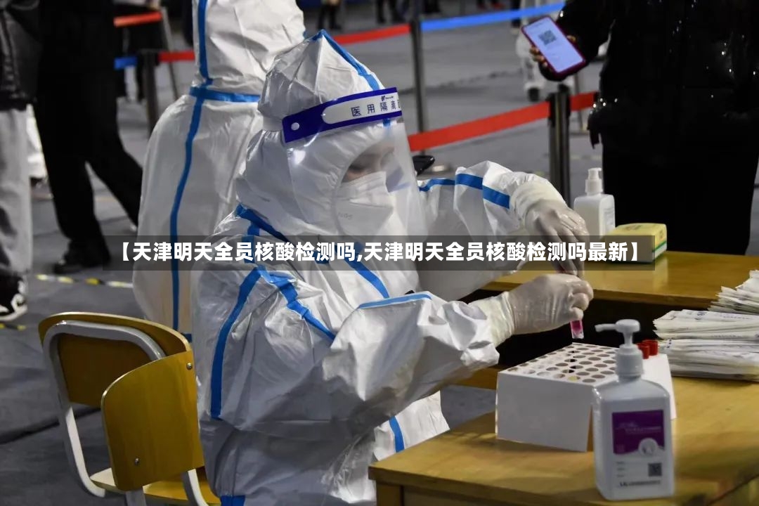 【天津明天全员核酸检测吗,天津明天全员核酸检测吗最新】-第2张图片