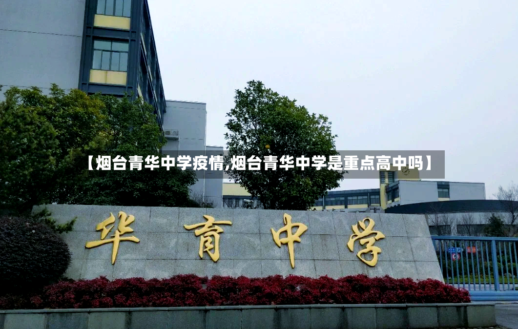 【烟台青华中学疫情,烟台青华中学是重点高中吗】-第2张图片