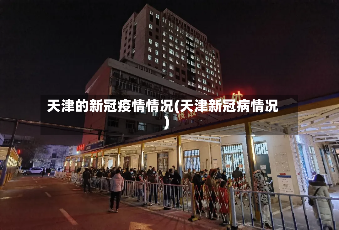 天津的新冠疫情情况(天津新冠病情况)
