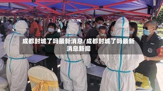 成都封城了吗最新消息/成都封城了吗最新消息新闻-第2张图片