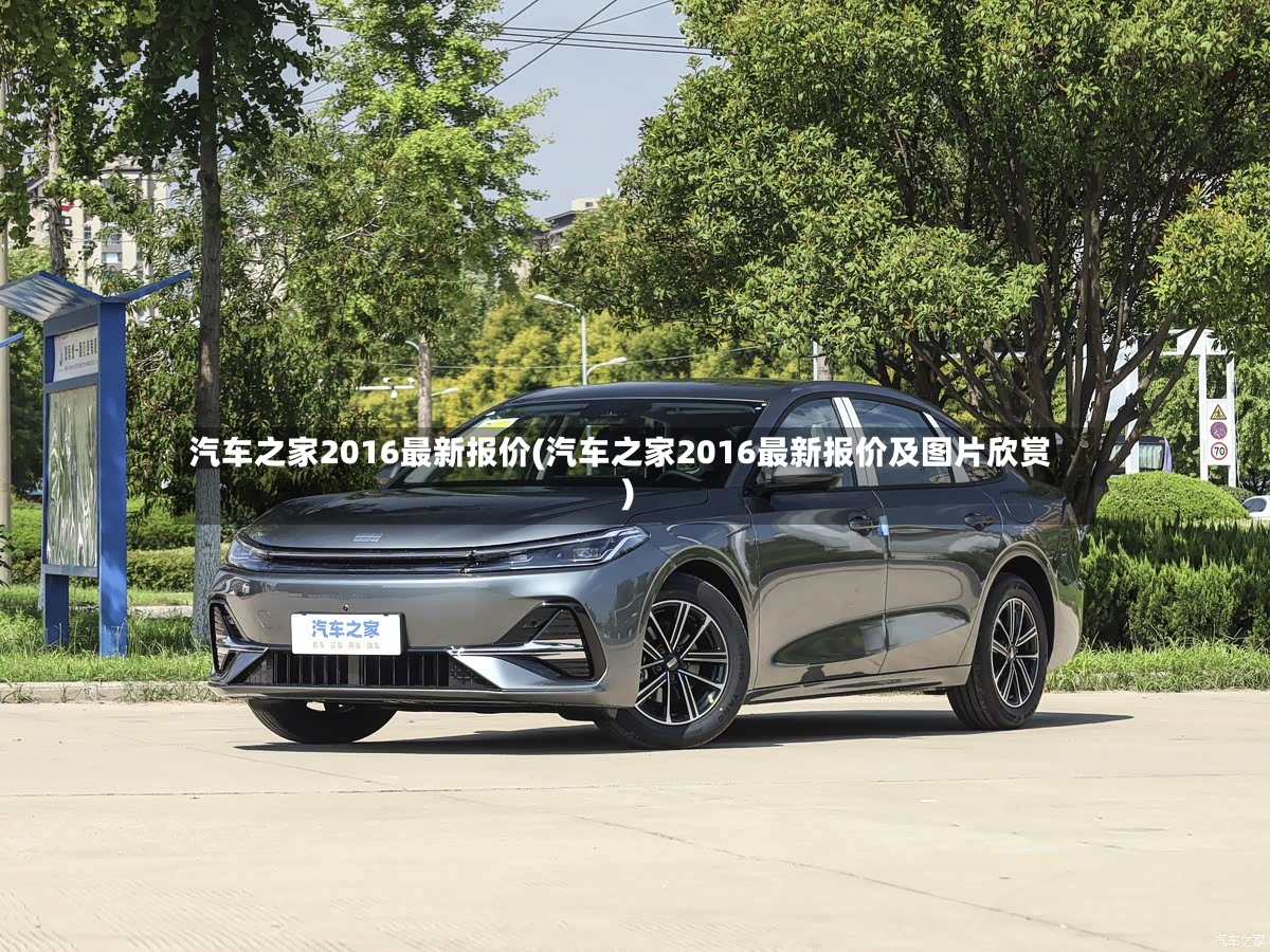 汽车之家2016最新报价(汽车之家2016最新报价及图片欣赏)