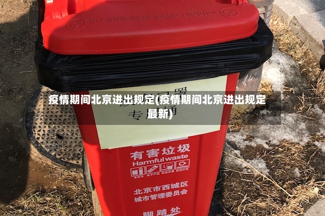 疫情期间北京进出规定(疫情期间北京进出规定最新)