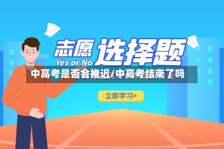 中高考是否会推迟/中高考结束了吗-第2张图片