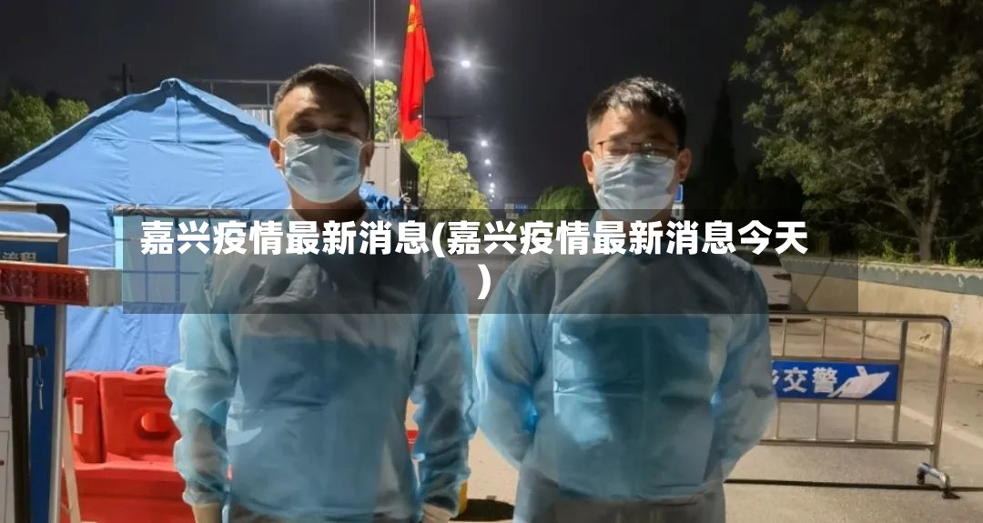 嘉兴疫情最新消息(嘉兴疫情最新消息今天)-第2张图片