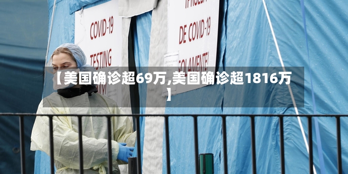 【美国确诊超69万,美国确诊超1816万】