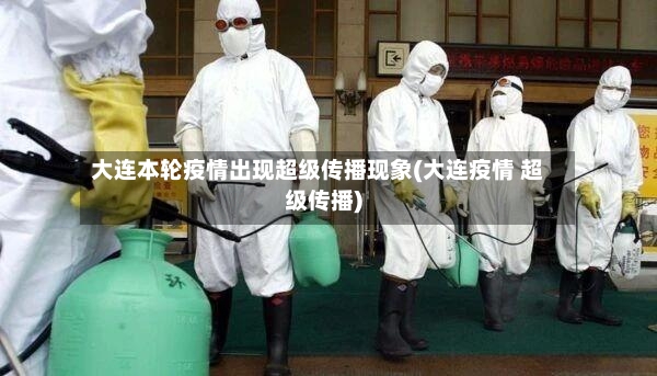 大连本轮疫情出现超级传播现象(大连疫情 超级传播)-第2张图片