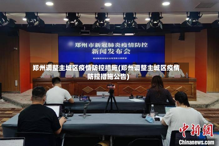 郑州调整主城区疫情防控措施(郑州调整主城区疫情防控措施公告)