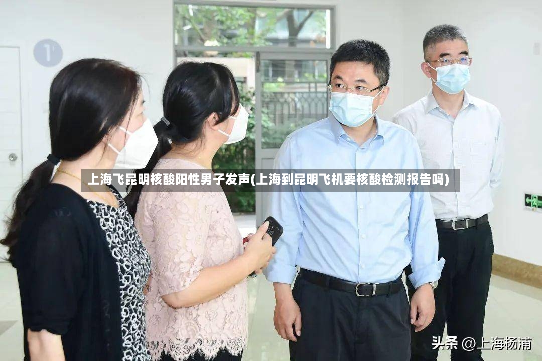 上海飞昆明核酸阳性男子发声(上海到昆明飞机要核酸检测报告吗)