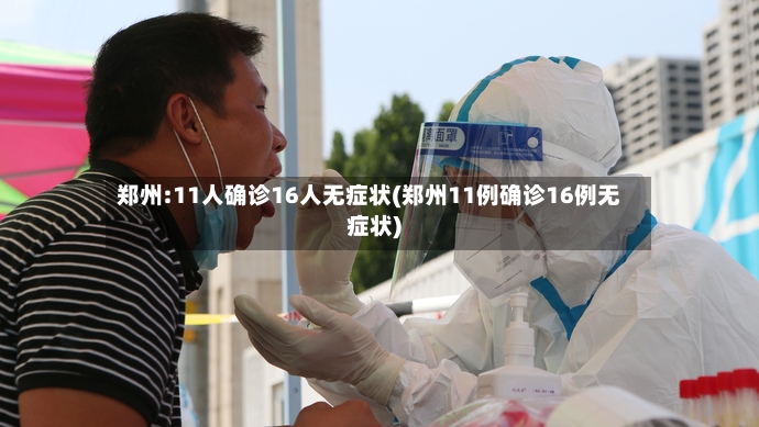 郑州:11人确诊16人无症状(郑州11例确诊16例无症状)