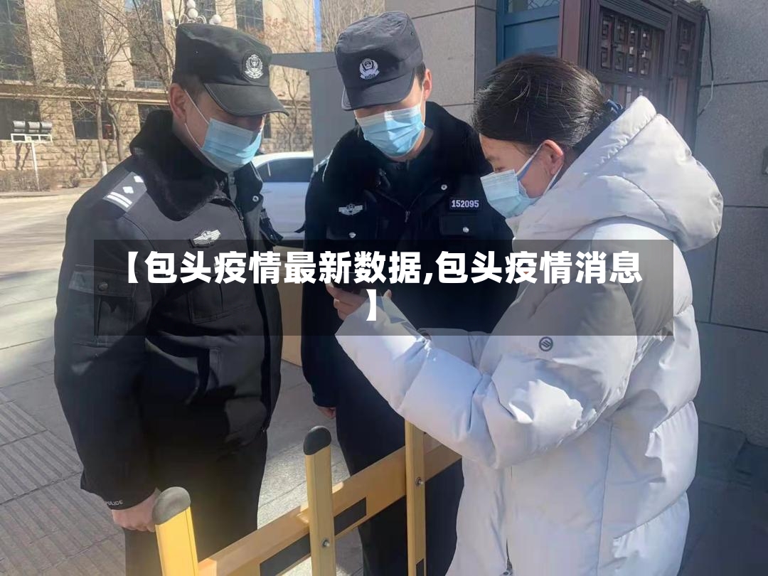 【包头疫情最新数据,包头疫情消息】-第3张图片