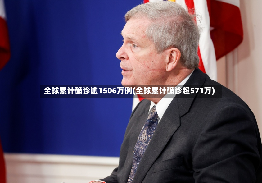 全球累计确诊逾1506万例(全球累计确诊超571万)