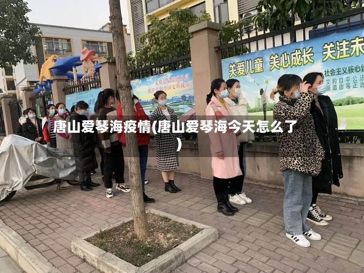 唐山爱琴海疫情(唐山爱琴海今天怎么了)