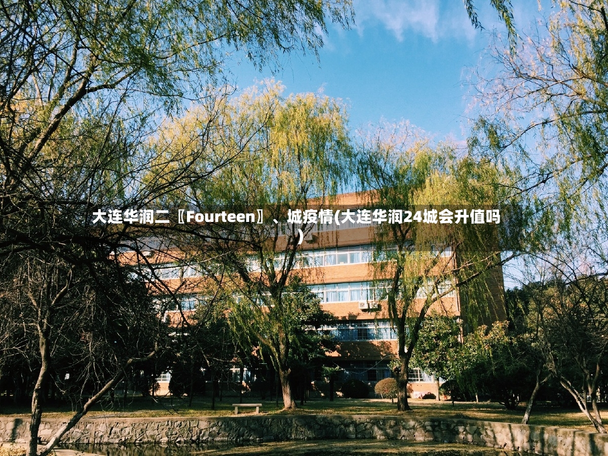 大连华润二〖Fourteen〗、城疫情(大连华润24城会升值吗)-第2张图片