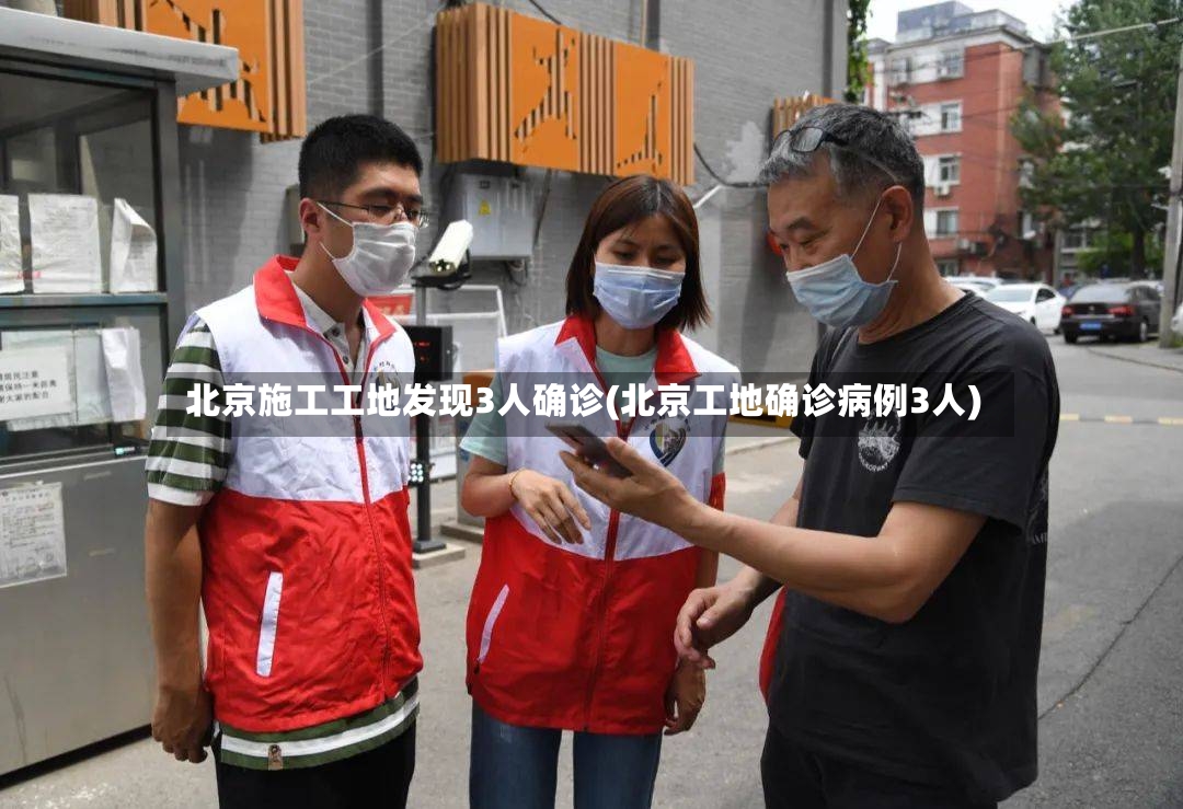 北京施工工地发现3人确诊(北京工地确诊病例3人)