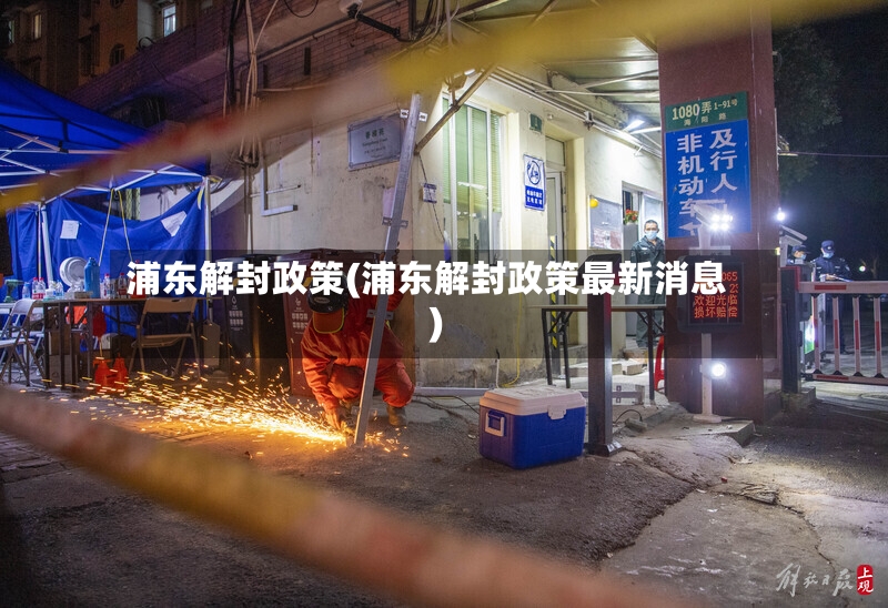 浦东解封政策(浦东解封政策最新消息)