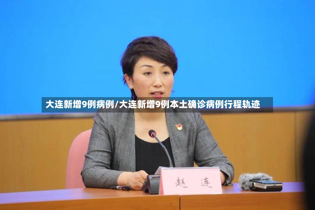 大连新增9例病例/大连新增9例本土确诊病例行程轨迹